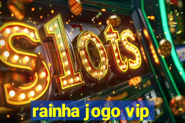 rainha jogo vip